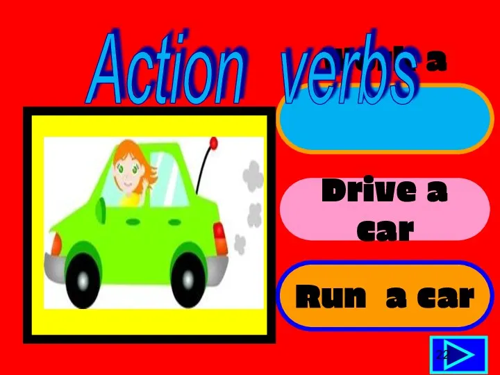 Work a car Drive a car Run a car 22 Action verbs