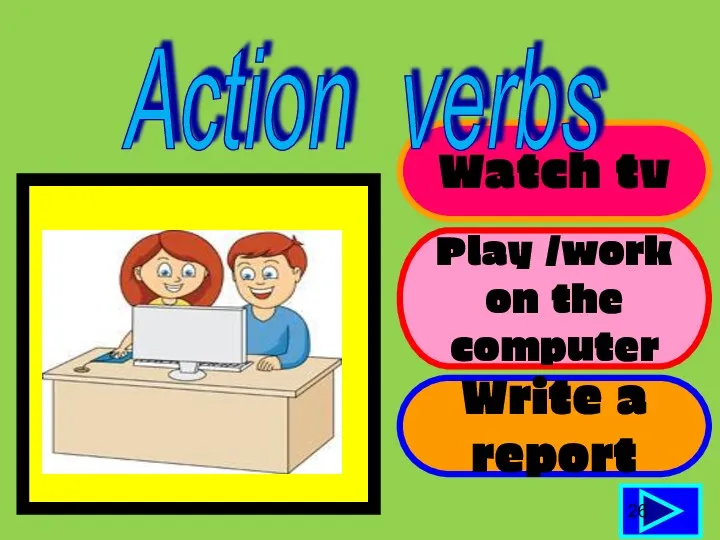 Watch tv Play /work on the computer Write a report 26 Action verbs