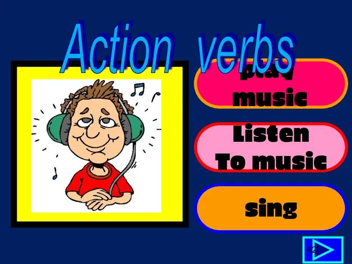 play music Listen To music sing 42 Action verbs