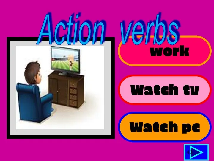 work Watch tv Watch pc 43 Action verbs
