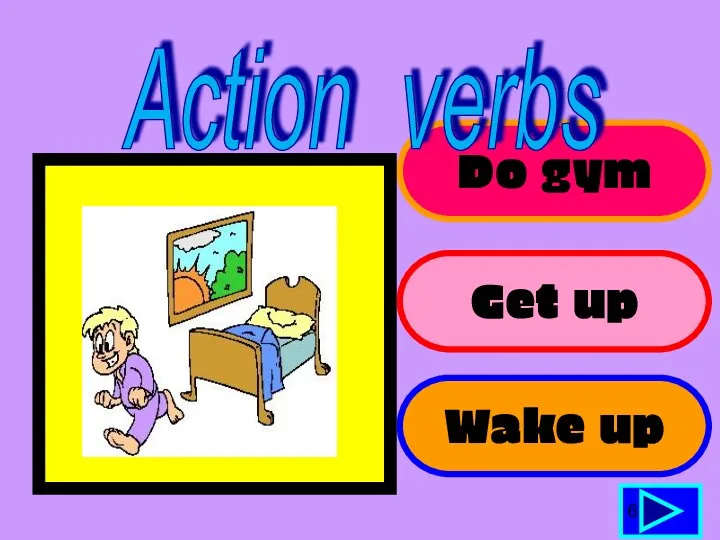 Do gym Get up Wake up 6 Action verbs