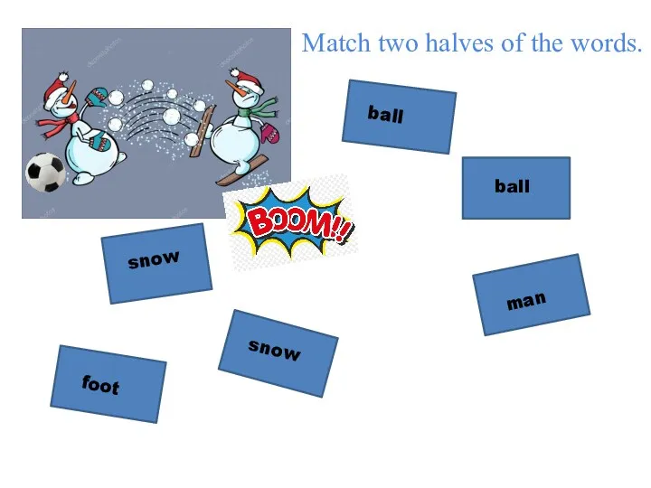 snow snow foot ball ball man Match two halves of the words.
