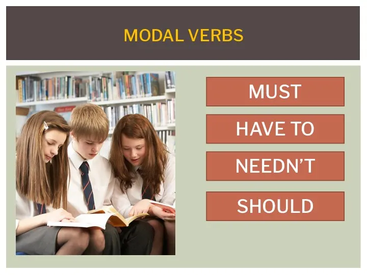 MODAL VERBS MUST HAVE TO NEEDN’T SHOULD