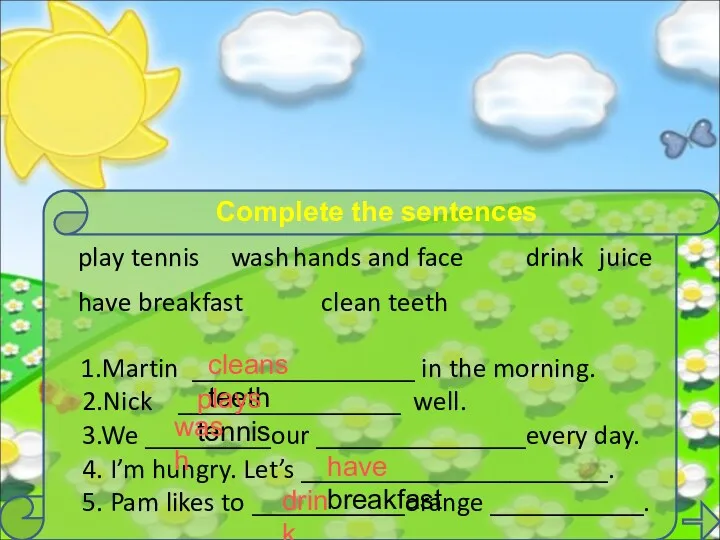 1.Martin ________________ in the morning. 2.Nick ________________ well. 3.We _________our