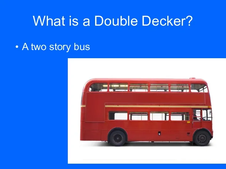 What is a Double Decker? A two story bus