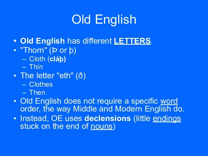 Old English Old English has different LETTERS. "Thorn" (Þ or þ) Cloth (cláþ)