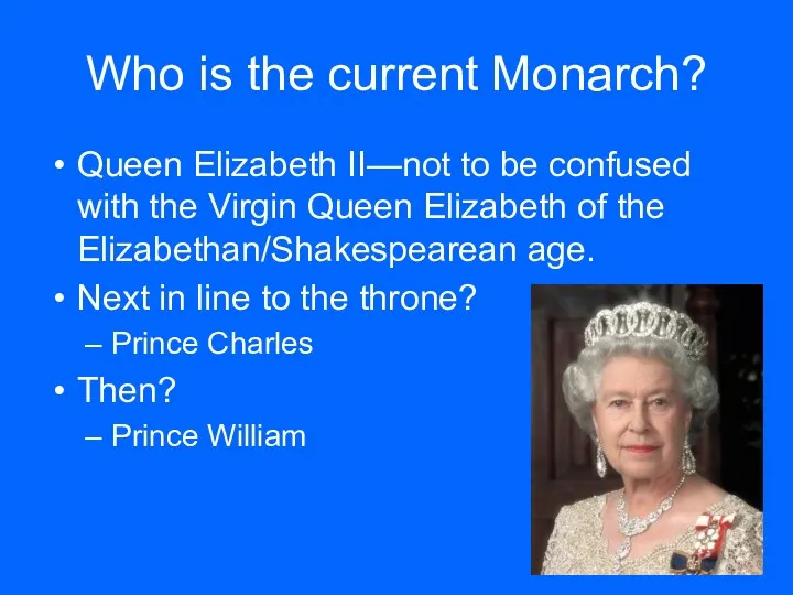 Who is the current Monarch? Queen Elizabeth II—not to be confused with the