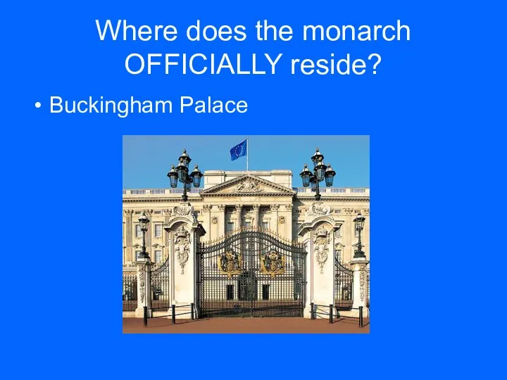 Where does the monarch OFFICIALLY reside? Buckingham Palace