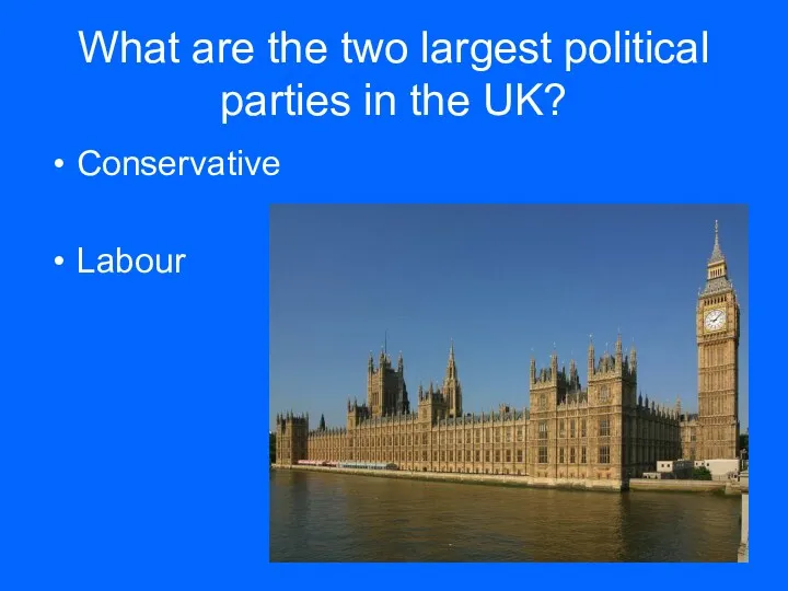 What are the two largest political parties in the UK? Conservative Labour
