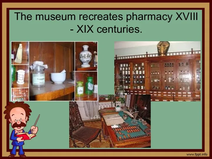 The museum recreates pharmacy XVIII - XIX centuries.