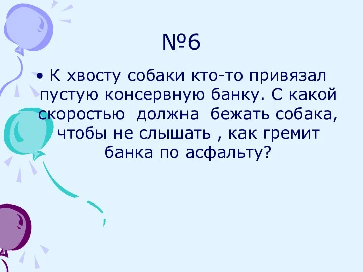 №6 К хвосту собаки кто-то привязал пустую консервную банку. С какой скоростью должна