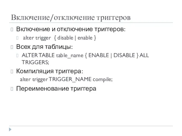 Включение/отключение триггеров Включение и отключение триггеров: alter trigger { disable