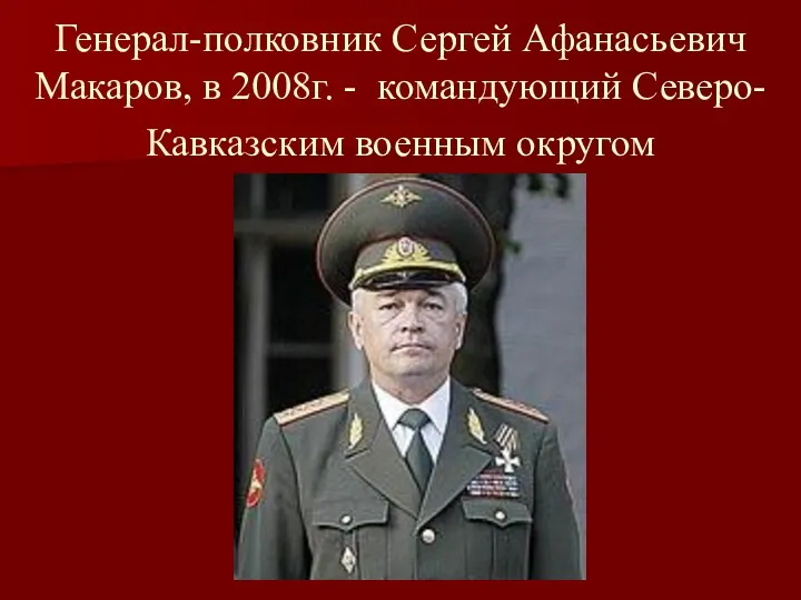 Генерал-полковник Сергей Афанасьевич Макаров, в 2008г. - командующий Северо-Кавказским военным округом