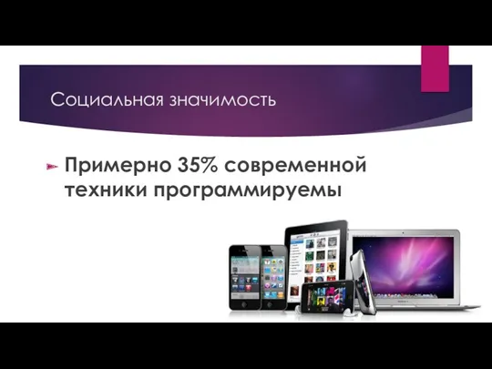 Социальная значимость Примерно 35% современной техники программируемы