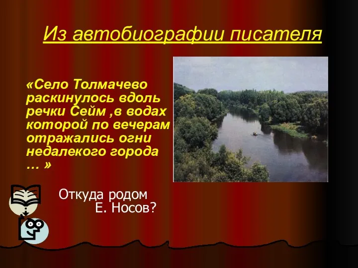 Из автобиографии писателя «Село Толмачево раскинулось вдоль речки Сейм ,в водах которой по