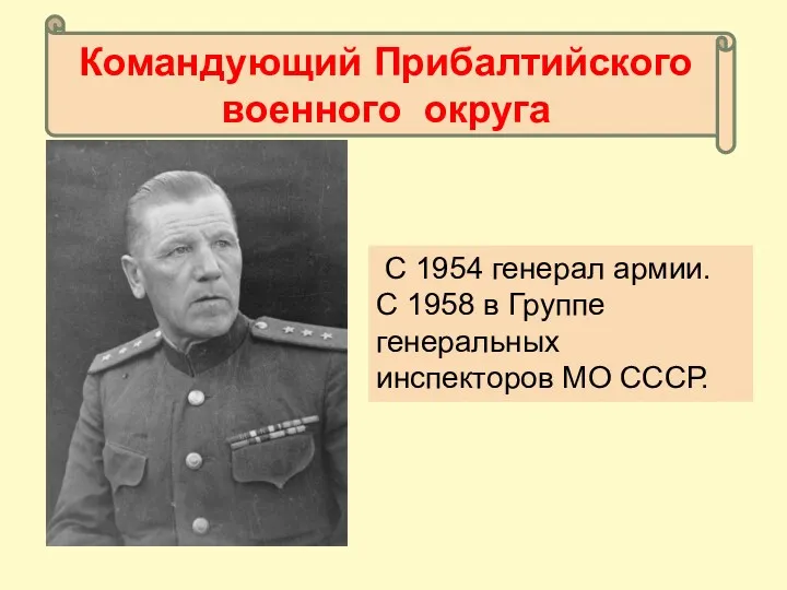 С 1954 генерал армии. С 1958 в Группе генеральных инспекторов МО СССР. Командующий Прибалтийского военного округа