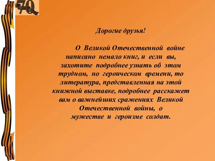 Дорогие друзья! О Великой Отечественной войне написано немало книг, и если вы, захотите