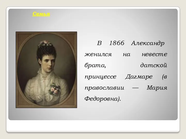 Семья В 1866 Александр женился на невесте брата, датской принцессе Дагмаре (в православии — Мария Федоровна).