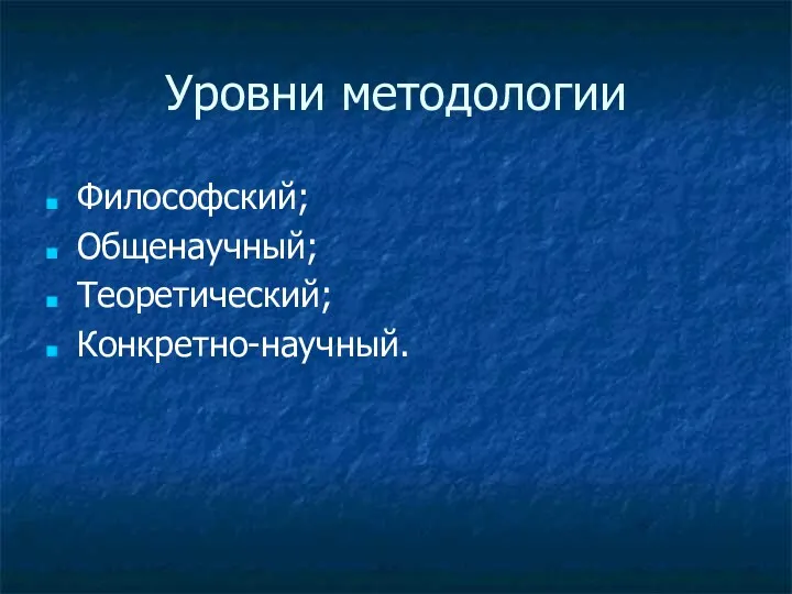 Уровни методологии Философский; Общенаучный; Теоретический; Конкретно-научный.