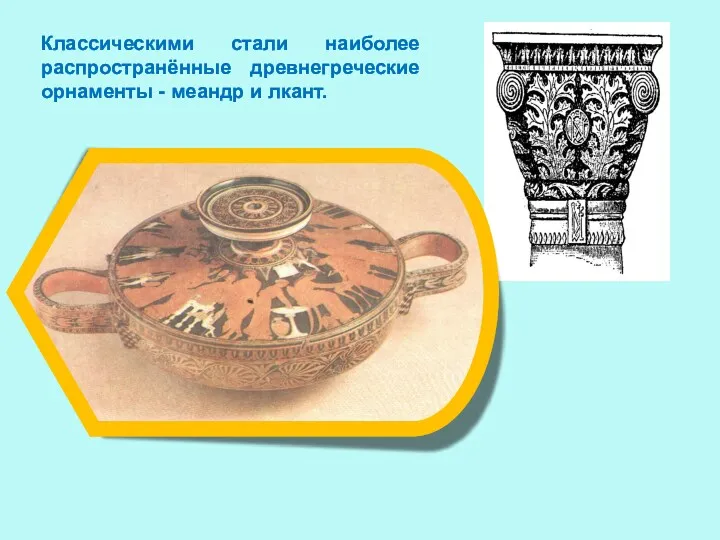 Классическими стали наиболее распространённые древнегреческие орнаменты - меандр и лкант.