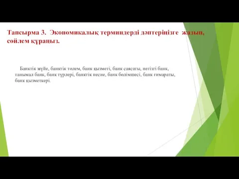 Тапсырма 3. Экономикалық терминдерді дәптеріңізге жазып, сөйлем құраңыз. Банктік жүйе,