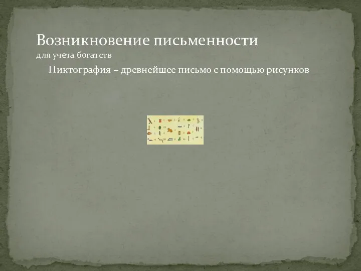 Пиктография – древнейшее письмо с помощью рисунков Возникновение письменности для учета богатств