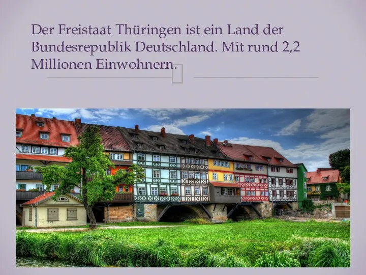 Der Freistaat Thüringen ist ein Land der Bundesrepublik Deutschland. Mit rund 2,2 Millionen Einwohnern.