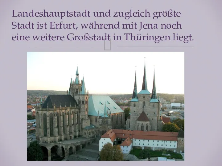 Landeshauptstadt und zugleich größte Stadt ist Erfurt, während mit Jena noch eine weitere