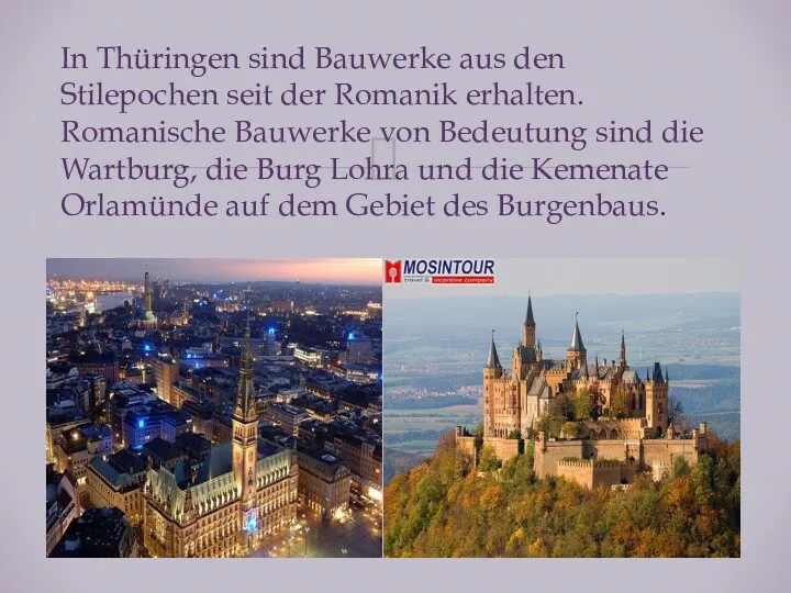 In Thüringen sind Bauwerke aus den Stilepochen seit der Romanik erhalten. Romanische Bauwerke