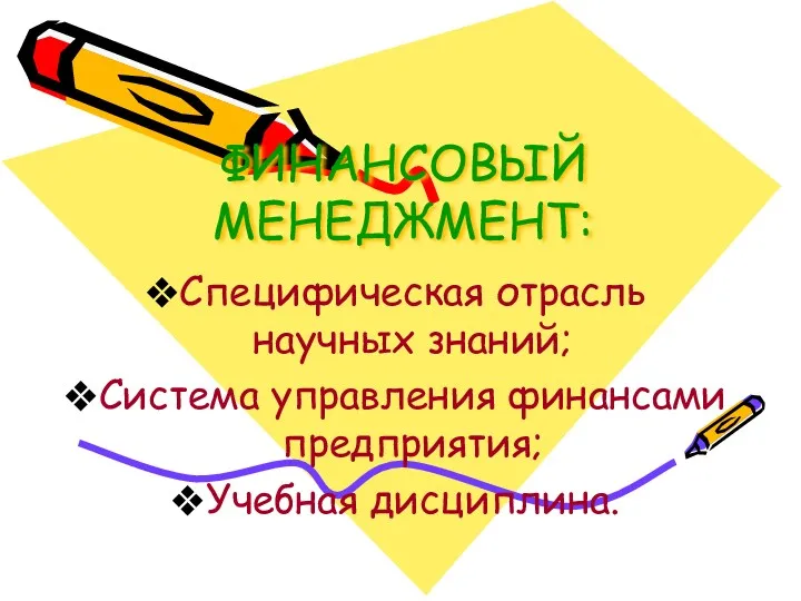 ФИНАНСОВЫЙ МЕНЕДЖМЕНТ: Специфическая отрасль научных знаний; Система управления финансами предприятия; Учебная дисциплина.