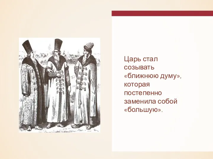 Царь стал созывать «ближнюю думу», которая постепенно заменила собой «большую».