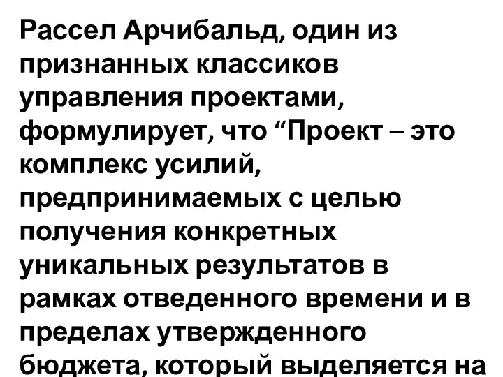 Рассел Арчибальд, один из признанных классиков управления проектами, формулирует, что “Проект – это