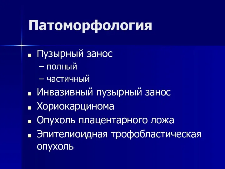 Патоморфология Пузырный занос полный частичный Инвазивный пузырный занос Хориокарцинома Опухоль плацентарного ложа Эпителиоидная трофобластическая опухоль