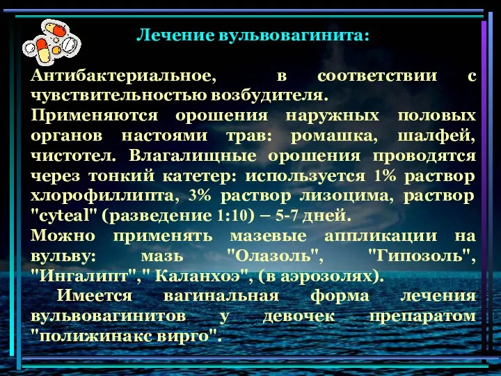 Лечение вульвовагинита: Антибактериальное, в соответствии с чувствительностью возбудителя. Применяются орошения