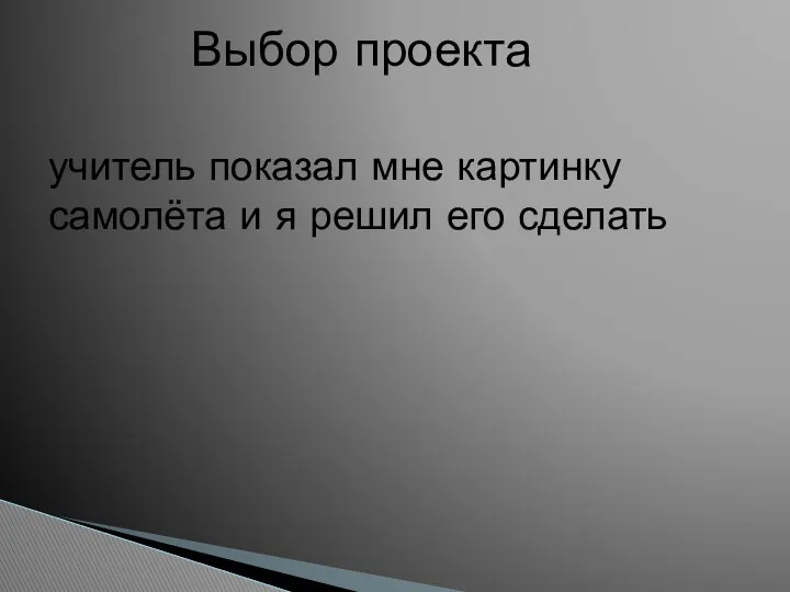 учитель показал мне картинку самолёта и я решил его сделать Выбор проекта