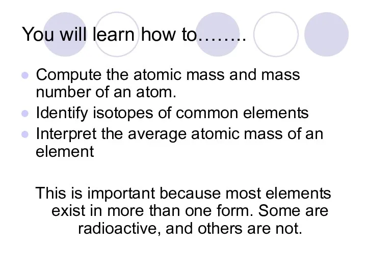 You will learn how to…….. Compute the atomic mass and