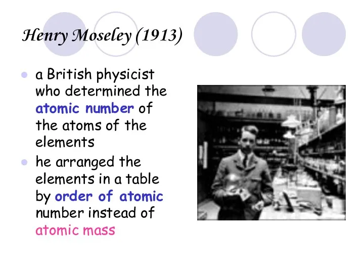 Henry Moseley (1913) a British physicist who determined the atomic