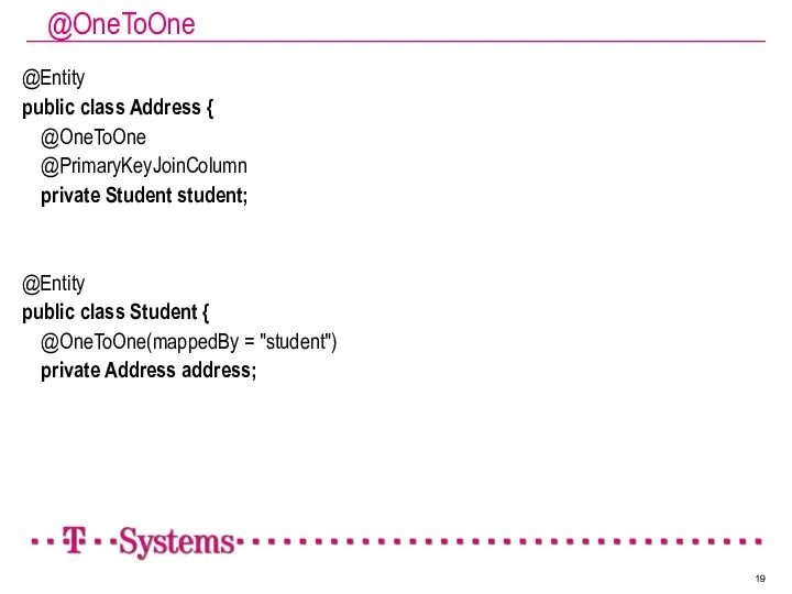 @OneToOne @Entity public class Address { @OneToOne @PrimaryKeyJoinColumn private Student