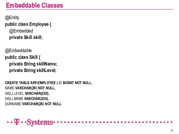 Embeddable Classes @Entity public class Employee { @Embedded private Skill