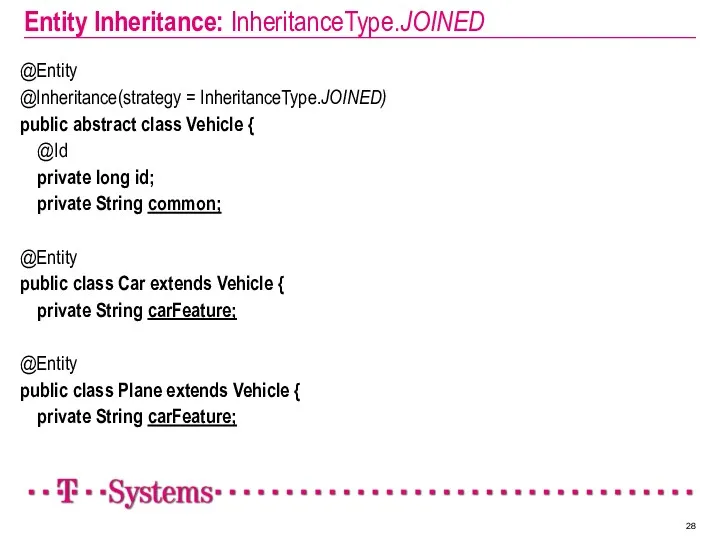 Entity Inheritance: InheritanceType.JOINED @Entity @Inheritance(strategy = InheritanceType.JOINED) public abstract class