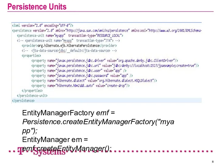 Persistence Units EntityManagerFactory emf = Persistence.createEntityManagerFactory("myapp"); EntityManager em = emf.createEntityManager();