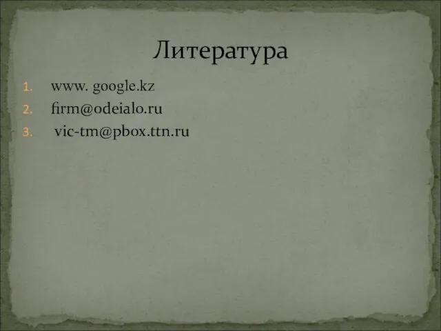 www. google.kz firm@odeialo.ru vic-tm@pbox.ttn.ru Литература