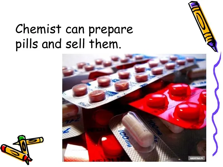 Chemist can prepare pills and sell them.