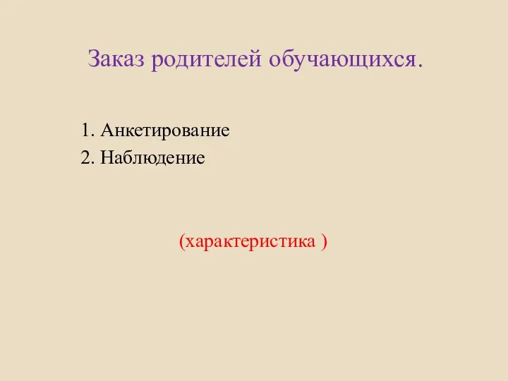 Заказ родителей обучающихся. 1. Анкетирование 2. Наблюдение (характеристика )