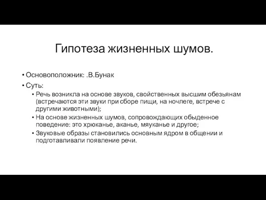 Гипотеза жизненных шумов. Основоположник: .В.Бунак Суть: Речь возникла на основе звуков, свойственных высшим