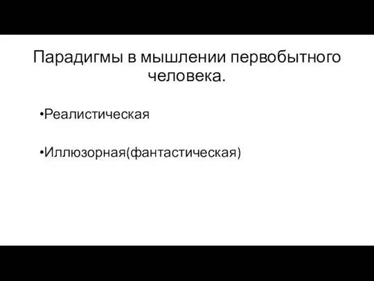 Парадигмы в мышлении первобытного человека. Реалистическая Иллюзорная(фантастическая)