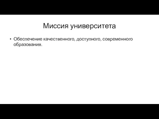 Миссия университета Обеспечение качественного, доступного, современного образования.