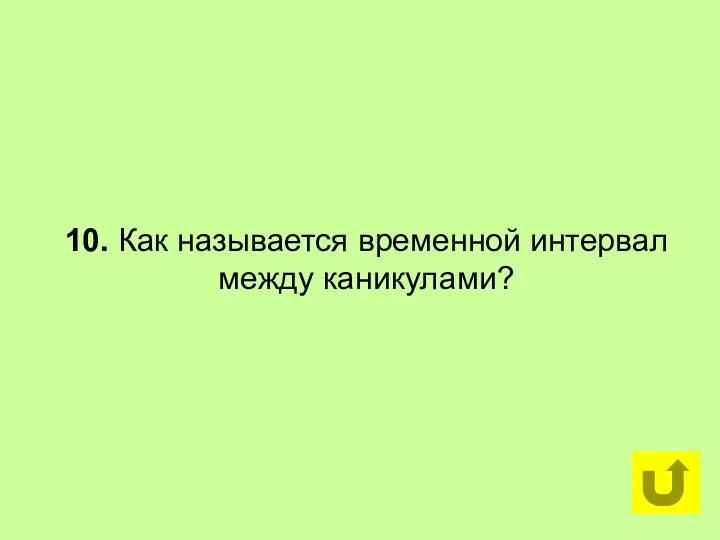 10. Как называется временной интервал между каникулами?