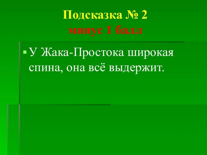 Подсказка № 2 минус 1 балл У Жака-Простока широкая спина, она всё выдержит.