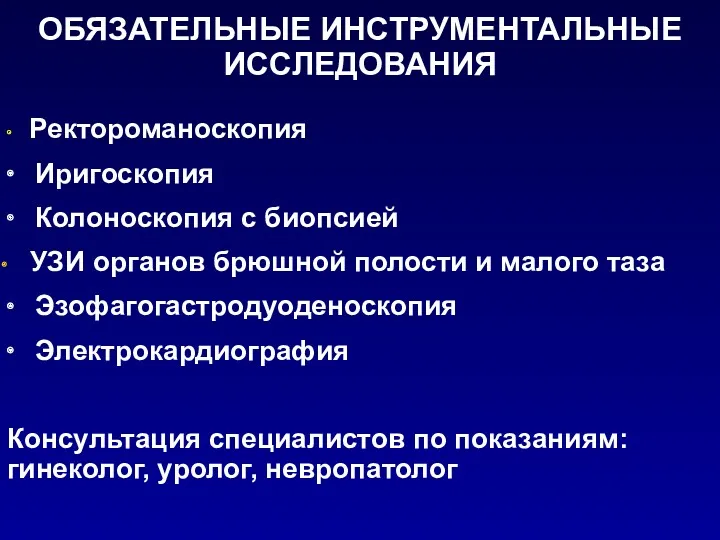 ОБЯЗАТЕЛЬНЫЕ ИНСТРУМЕНТАЛЬНЫЕ ИССЛЕДОВАНИЯ ∙ Ректороманоскопия ∙ Иригоскопия ∙ Колоноскопия с